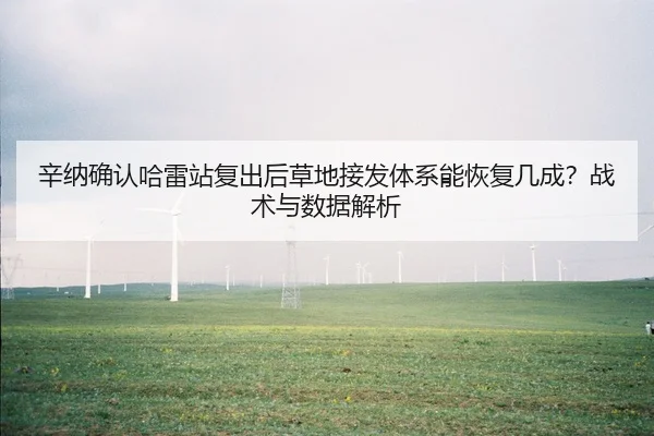 辛纳确认哈雷站复出后草地接发体系能恢复几成？战术与数据解析